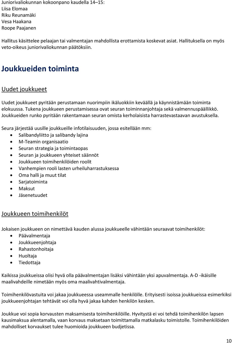 Tukena jukkueen perustamisessa vat seuran timinnanjhtaja sekä valmennuspäällikkö. Jukkueiden runk pyritään rakentamaan seuran mista kerhlaisista harrastevastaavan avustuksella.