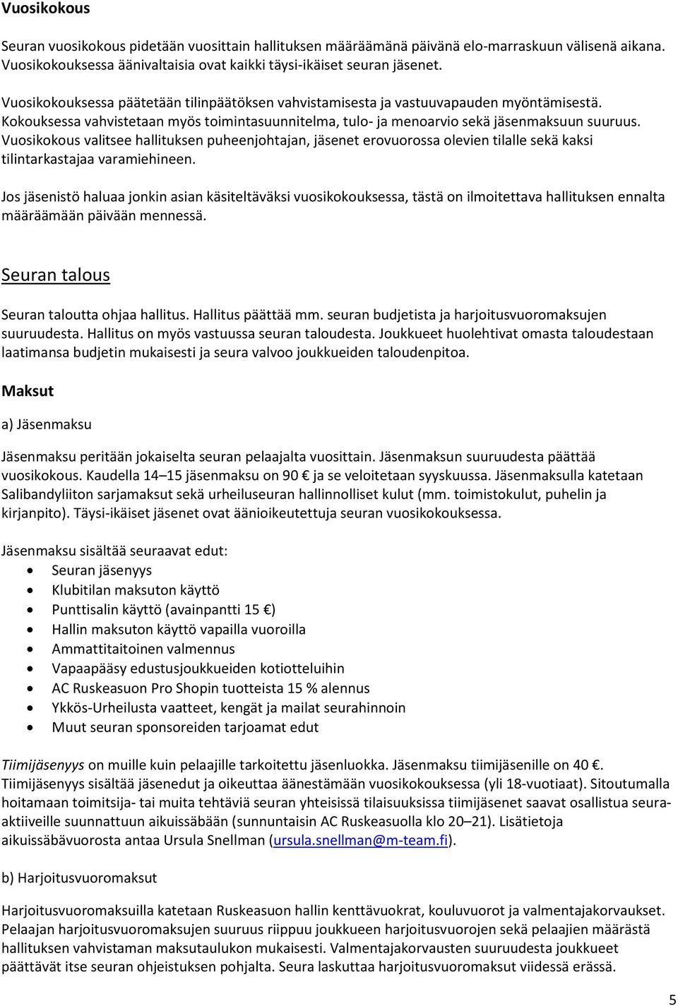 Vusikkus valitsee hallituksen puheenjhtajan, jäsenet ervurssa levien tilalle sekä kaksi tilintarkastajaa varamiehineen.