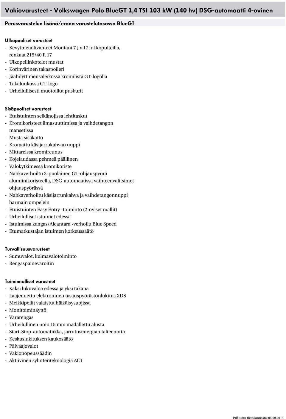 Sisäpuoliset varusteet - Etuistuinten selkänojissa lehtitaskut - Kromikoristeet ilmasuuttimissa ja vaihdetangon mansetissa - Musta sisäkatto - Kromattu käsijarrukahvan nuppi - Mittareissa kromireunus