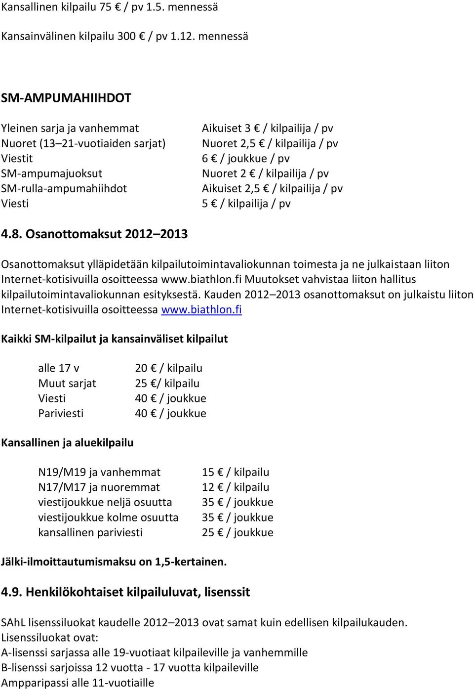 6 / joukkue / pv Nuoret 2 / kilpailija / pv Aikuiset 2,5 / kilpailija / pv 5 / kilpailija / pv 4.8.