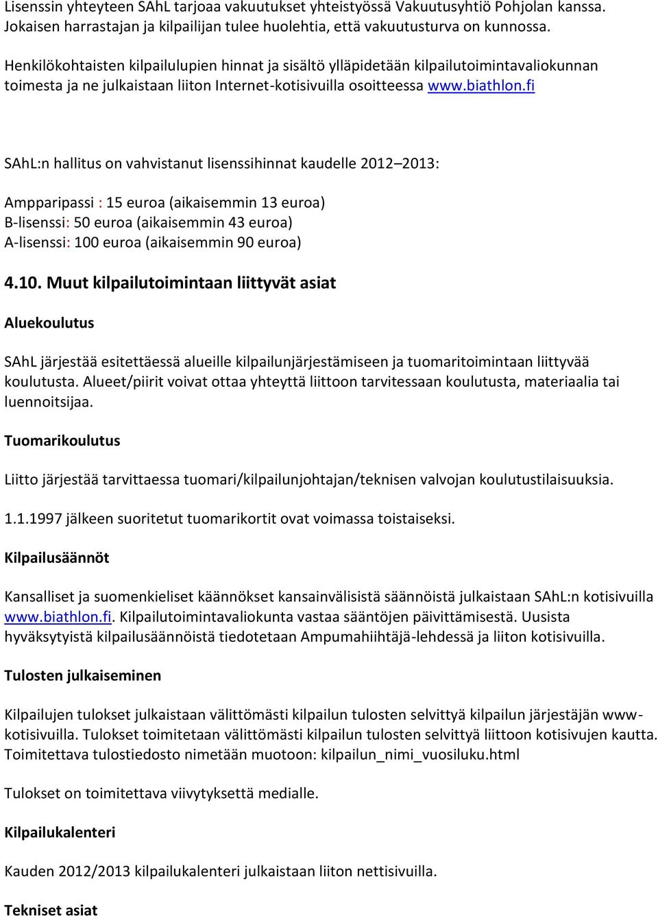 fi SAhL:n hallitus on vahvistanut lisenssihinnat kaudelle 2012 2013: Ampparipassi : 15 euroa (aikaisemmin 13 euroa) B-lisenssi: 50 euroa (aikaisemmin 43 euroa) A-lisenssi: 100 euroa (aikaisemmin 90