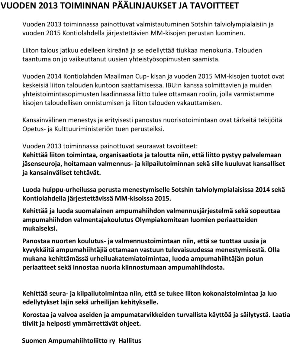 Vuoden 2014 Kontiolahden Maailman Cup- kisan ja vuoden 2015 MM-kisojen tuotot ovat keskeisiä liiton talouden kuntoon saattamisessa.
