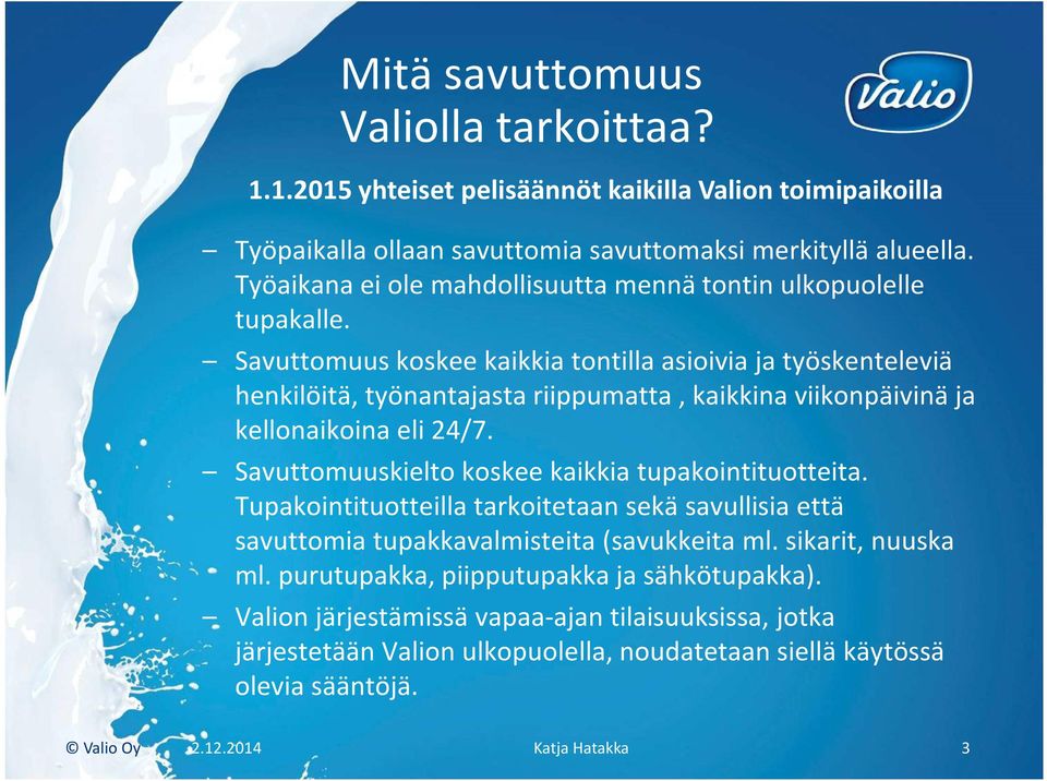 Savuttomuus koskee kaikkia tontilla asioivia ja työskenteleviä henkilöitä, työnantajasta riippumatta, kaikkina viikonpäivinä ja kellonaikoina eli 24/7.