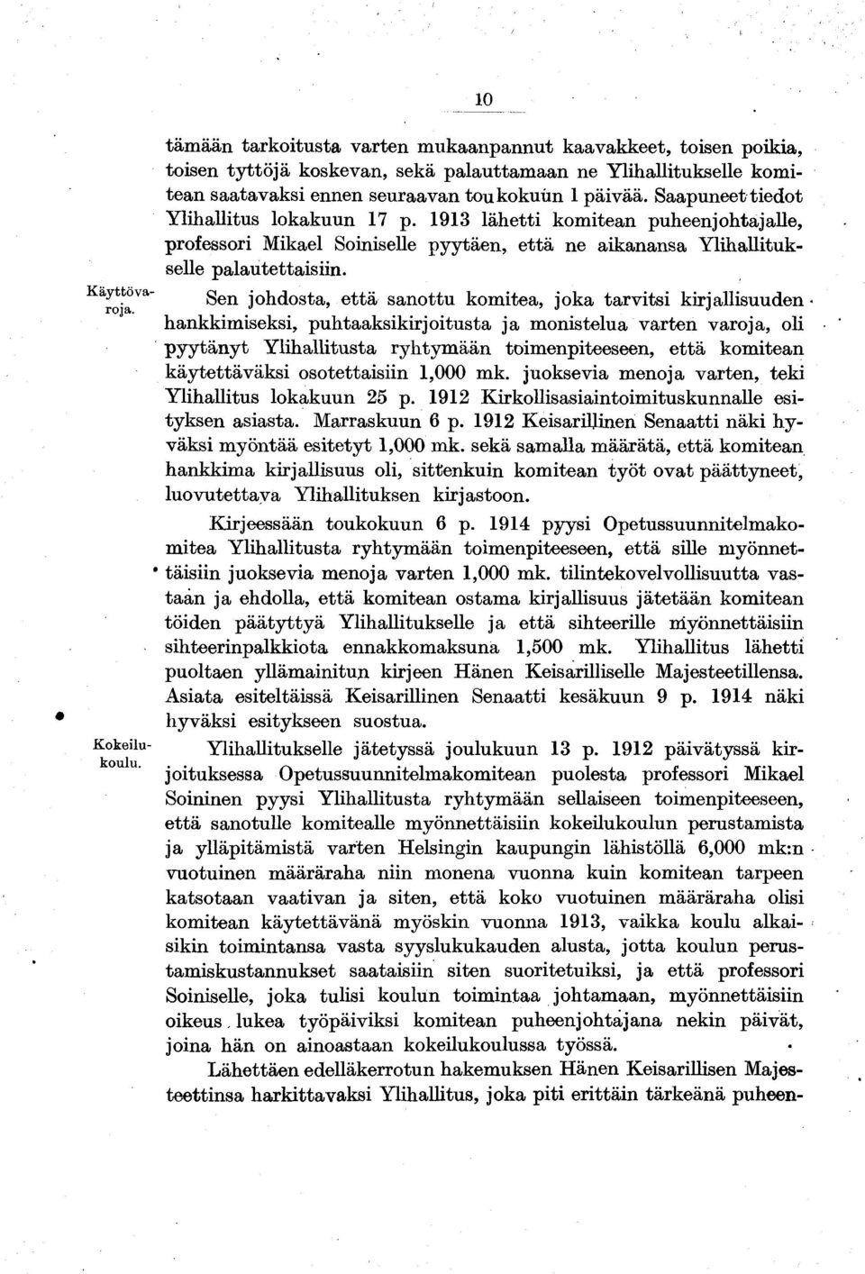 Saapuneet tiedot Ylihallitus lokakuun 17 p. 1913 lähetti komitean puheenjohtajalle, professori Mikael Soiniselle pyytäen, että ne aikanansa Ylihallitukselle palautettaisiin.