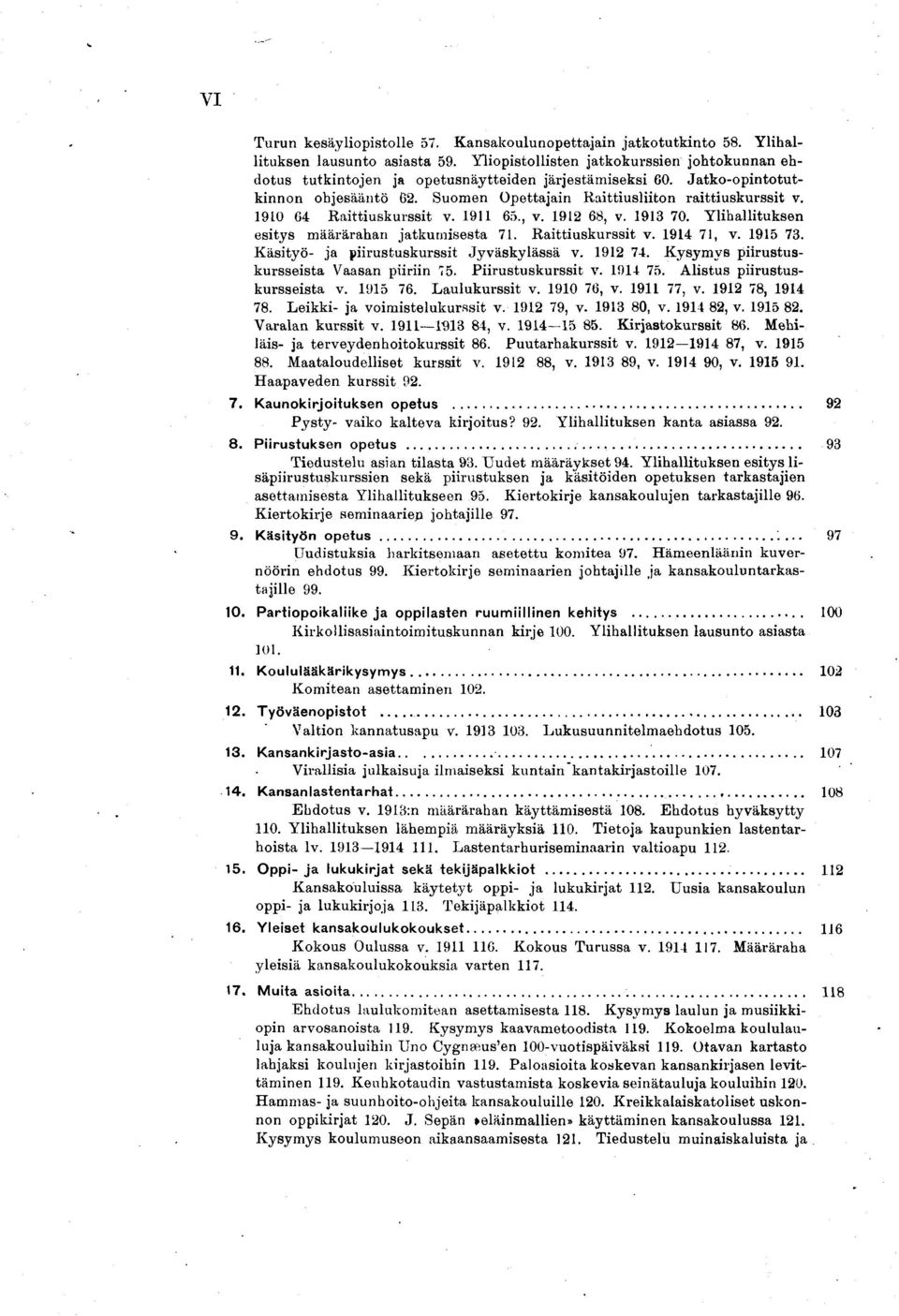 1910 64 R aittiuskurssit v. 1911 65., v. 1912 68, v. 1913 70. Ylihallituksen esitys määrärahan jatkum isesta 71. Raittiuskurssit v. 1914 71, v. 1915 73. Käsityö- ja piirustuskurssit Jyväskylässä v.