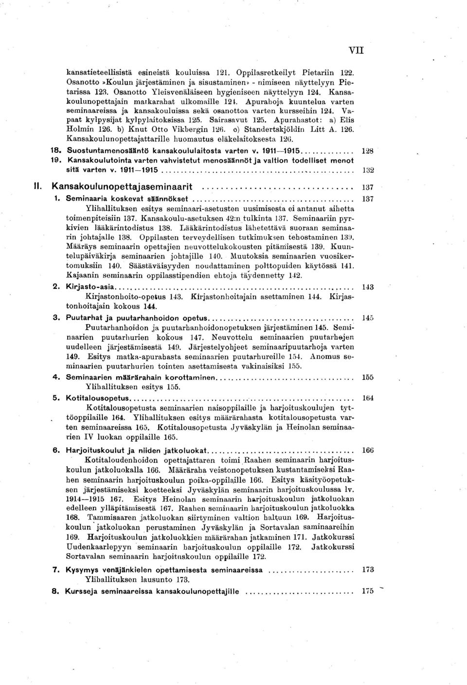 Vapaat kylpysijat kylpylaitoksissa 125. Sairasavut 125. A purahastot: a) Elis Holmin 126. b) K nut Otto Vikbergin 126. o) Standertskjöldin L itt A. 126. K ansakoulunopettajattanne huomautus eläkelaitoksesta 126.
