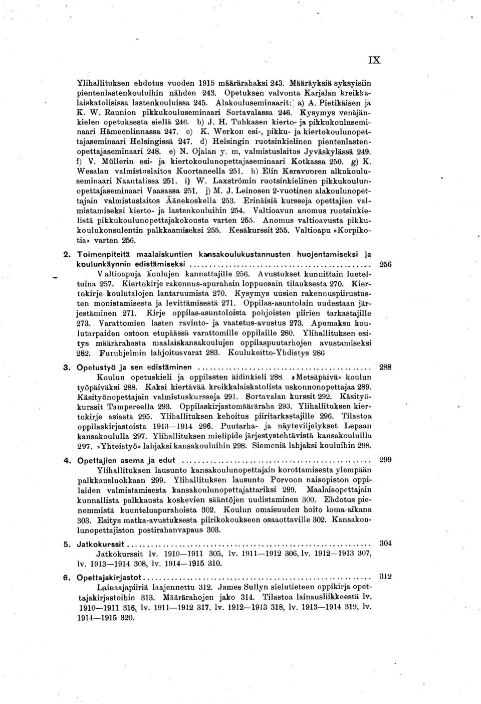 Tuhkasen kierto- ja pikkukouluseminaari Hämeenlinnassa 247. c) K. Werkon esi-, pikku- ja kiertokoulunopettajaseminaari Helsingissä 247. d) Helsingin ruotsinkielinen pientenlastenopettajaseminaari 248.