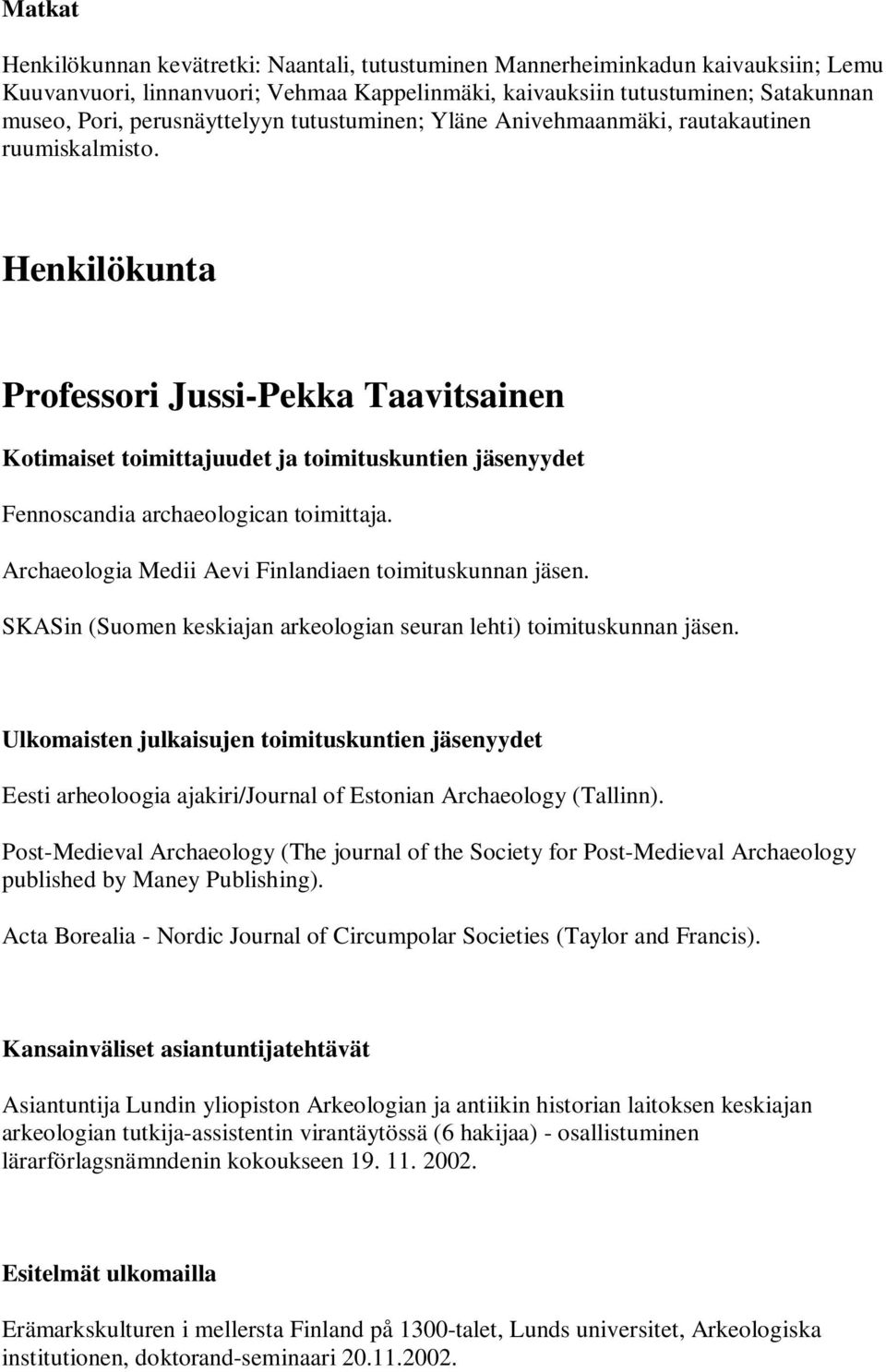 Henkilökunta Professori Jussi-Pekka Taavitsainen Kotimaiset toimittajuudet ja toimituskuntien jäsenyydet Fennoscandia archaeologican toimittaja.