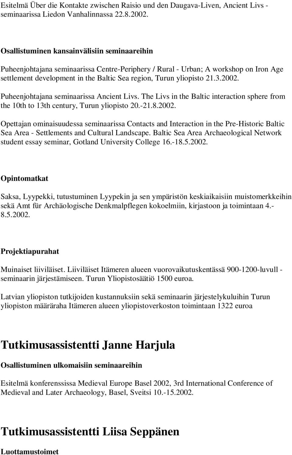 3.2002. Puheenjohtajana seminaarissa Ancient Livs. The Livs in the Baltic interaction sphere from the 10th to 13th century, Turun yliopisto 20.-21.8.2002. Opettajan ominaisuudessa seminaarissa Contacts and Interaction in the Pre-Historic Baltic Sea Area - Settlements and Cultural Landscape.