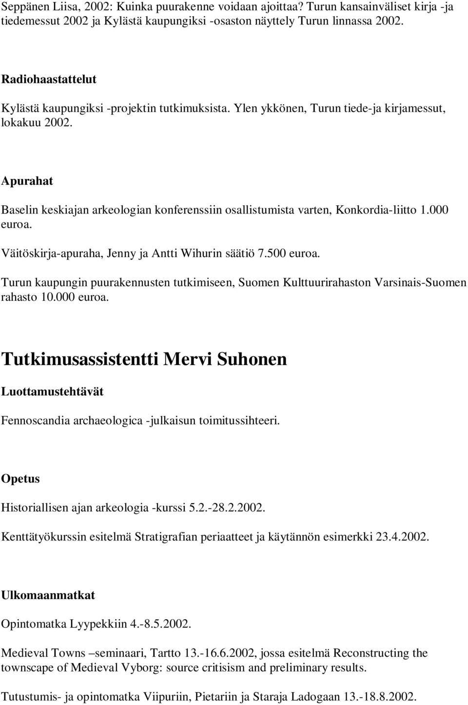Apurahat Baselin keskiajan arkeologian konferenssiin osallistumista varten, Konkordia-liitto 1.000 euroa. Väitöskirja-apuraha, Jenny ja Antti Wihurin säätiö 7.500 euroa.