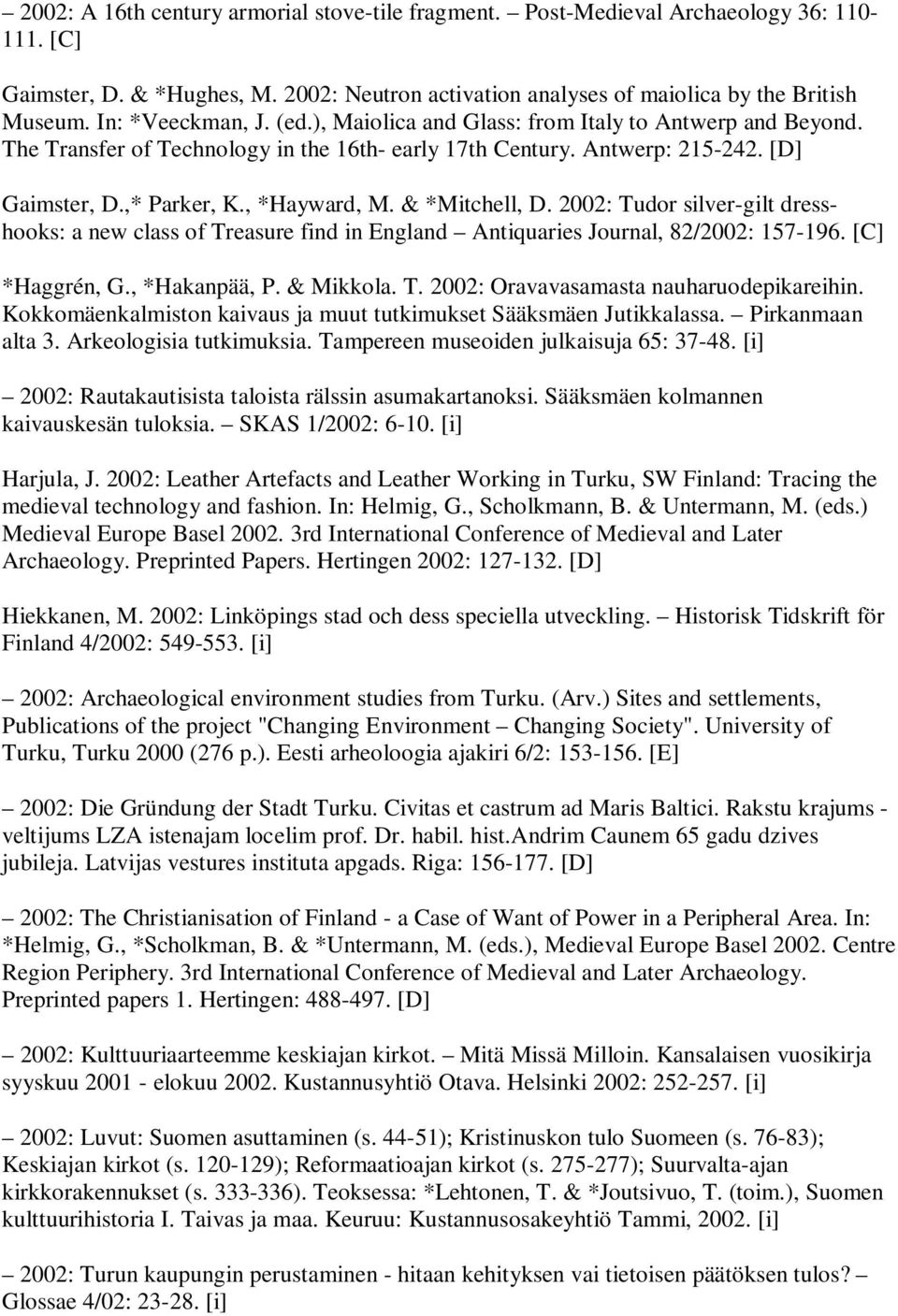 & *Mitchell, D. 2002: Tudor silver-gilt dresshooks: a new class of Treasure find in England Antiquaries Journal, 82/2002: 157-196. [C] *Haggrén, G., *Hakanpää, P. & Mikkola. T. 2002: Oravavasamasta nauharuodepikareihin.