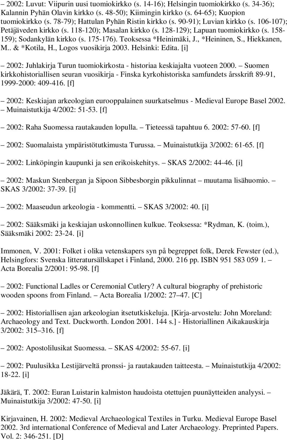175-176). Teoksessa *Heinimäki, J., *Heininen, S., Hiekkanen, M.. & *Kotila, H., Logos vuosikirja 2003. Helsinki: Edita. [i] 2002: Juhlakirja Turun tuomiokirkosta - historiaa keskiajalta vuoteen 2000.