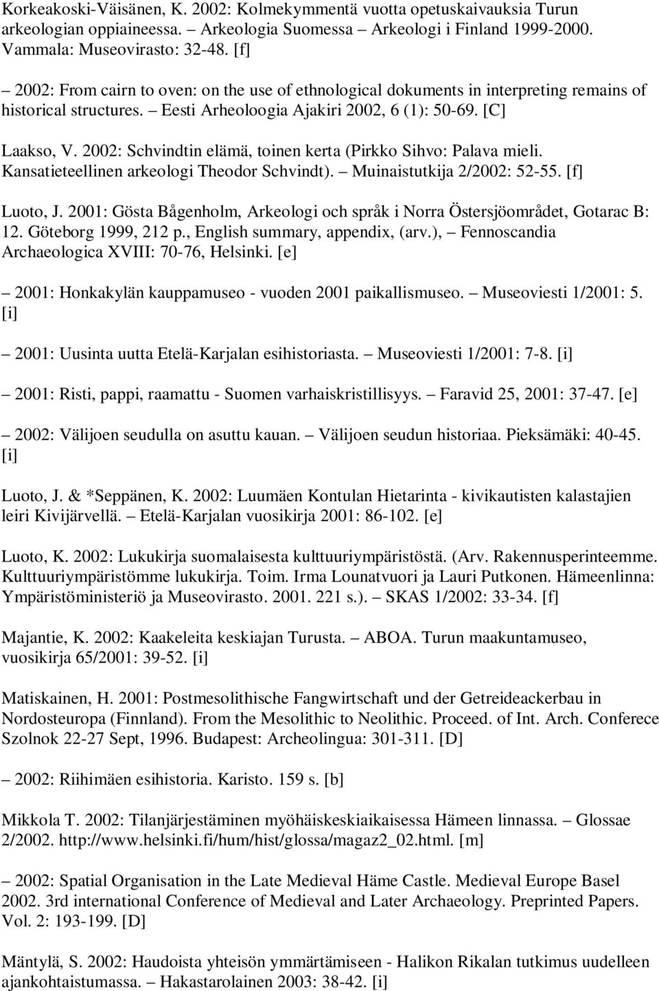 2002: Schvindtin elämä, toinen kerta (Pirkko Sihvo: Palava mieli. Kansatieteellinen arkeologi Theodor Schvindt). Muinaistutkija 2/2002: 52-55. [f] Luoto, J.