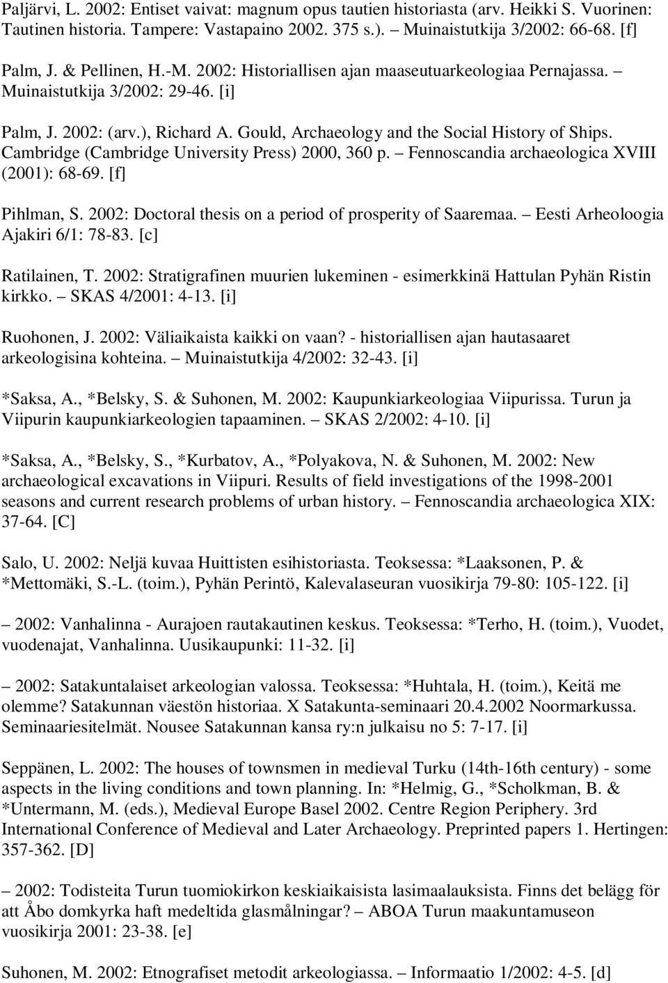 Cambridge (Cambridge University Press) 2000, 360 p. Fennoscandia archaeologica XVIII (2001): 68-69. [f] Pihlman, S. 2002: Doctoral thesis on a period of prosperity of Saaremaa.