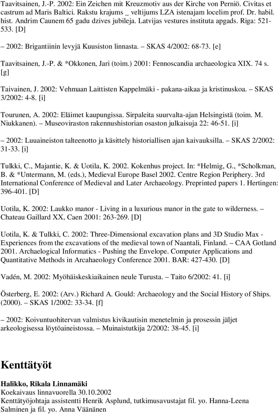 & *Okkonen, Jari (toim.) 2001: Fennoscandia archaeologica XIX. 74 s. [g] Taivainen, J. 2002: Vehmaan Laittisten Kappelmäki - pakana-aikaa ja kristinuskoa. SKAS 3/2002: 4-8. [i] Tourunen, A.
