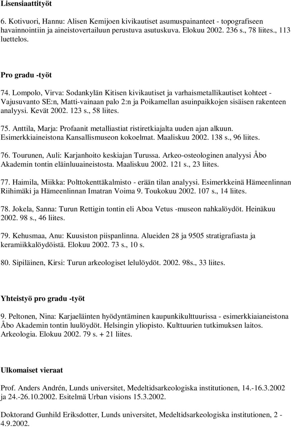 Lompolo, Virva: Sodankylän Kitisen kivikautiset ja varhaismetallikautiset kohteet - Vajusuvanto SE:n, Matti-vainaan palo 2:n ja Poikamellan asuinpaikkojen sisäisen rakenteen analyysi. Kevät 2002.
