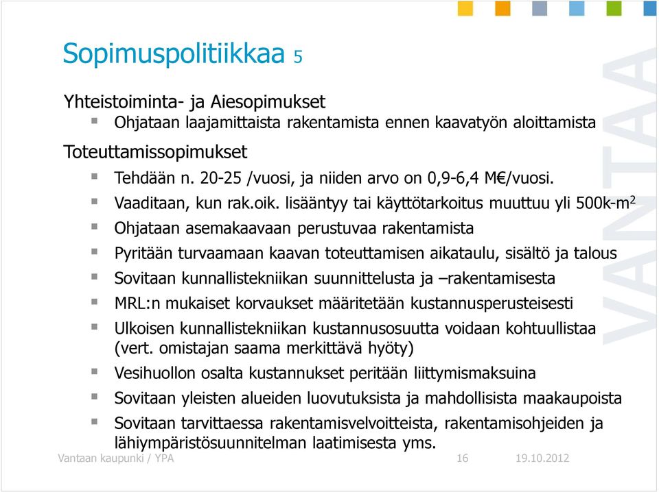 lisääntyy tai käyttötarkoitus muuttuu yli 500k-m 2 Ohjataan asemakaavaan perustuvaa rakentamista Pyritään turvaamaan kaavan toteuttamisen aikataulu, sisältö ja talous Sovitaan kunnallistekniikan