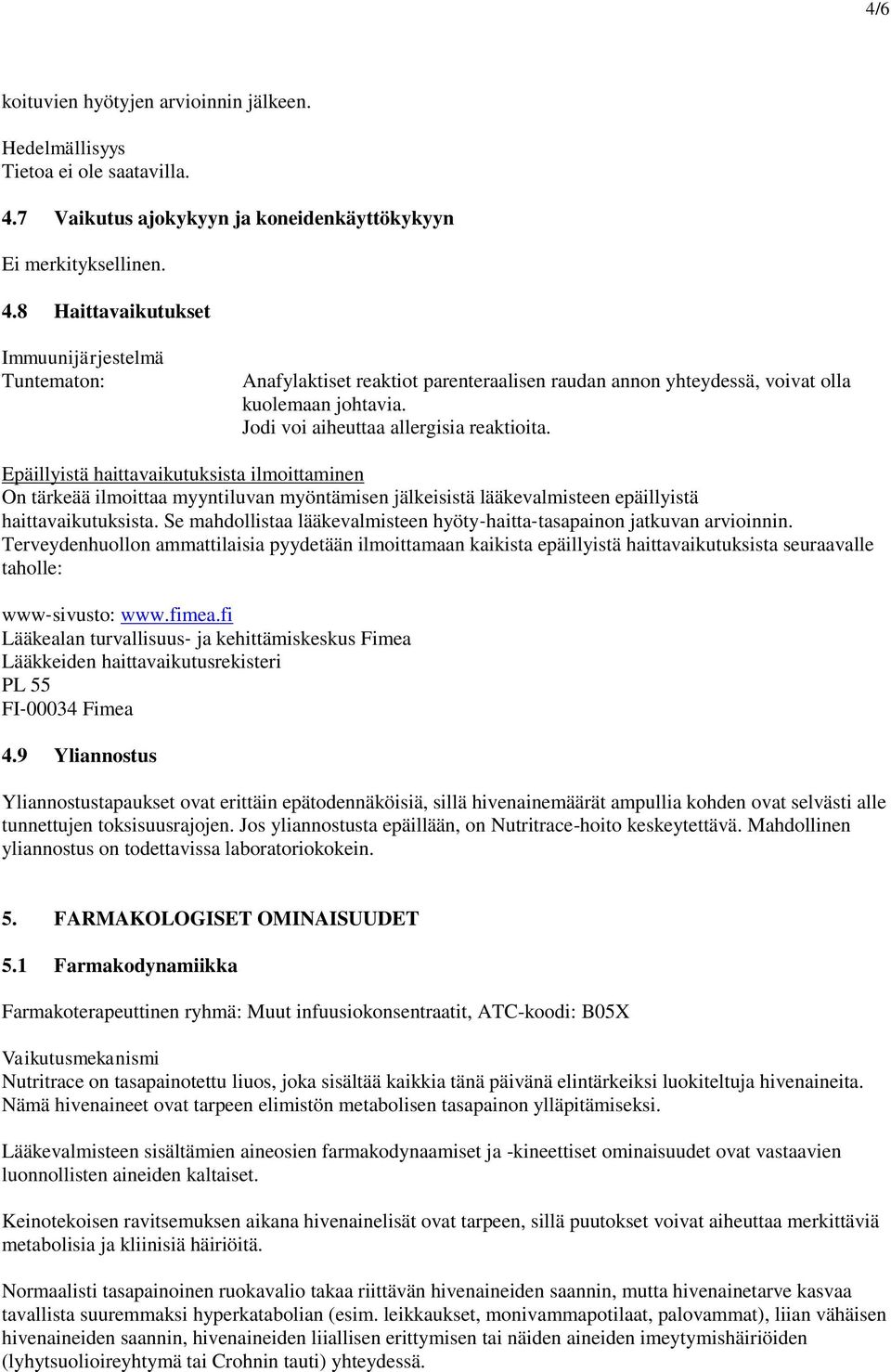 8 Haittavaikutukset Immuunijärjestelmä Tuntematon: Anafylaktiset reaktiot parenteraalisen raudan annon yhteydessä, voivat olla kuolemaan johtavia. Jodi voi aiheuttaa allergisia reaktioita.