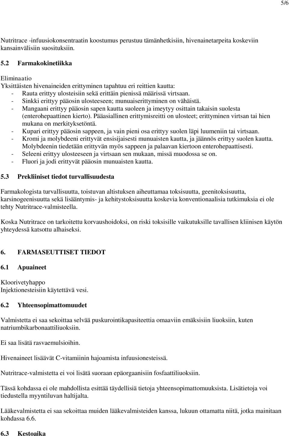 - Sinkki erittyy pääosin ulosteeseen; munuaiserittyminen on vähäistä. - Mangaani erittyy pääosin sapen kautta suoleen ja imeytyy osittain takaisin suolesta (enterohepaattinen kierto).