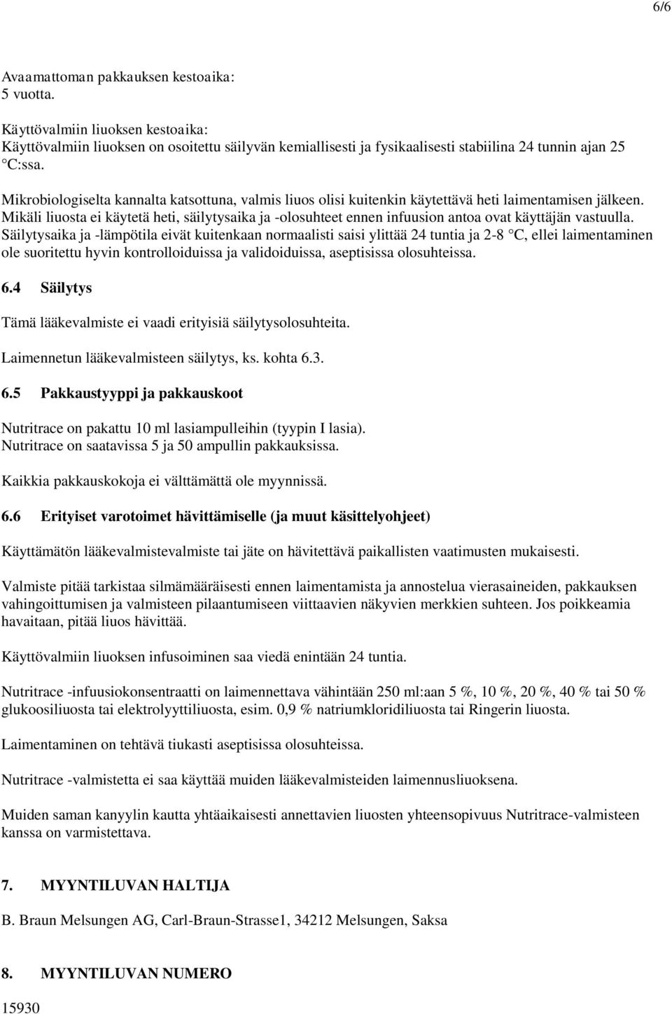 Mikäli liuosta ei käytetä heti, säilytysaika ja -olosuhteet ennen infuusion antoa ovat käyttäjän vastuulla.