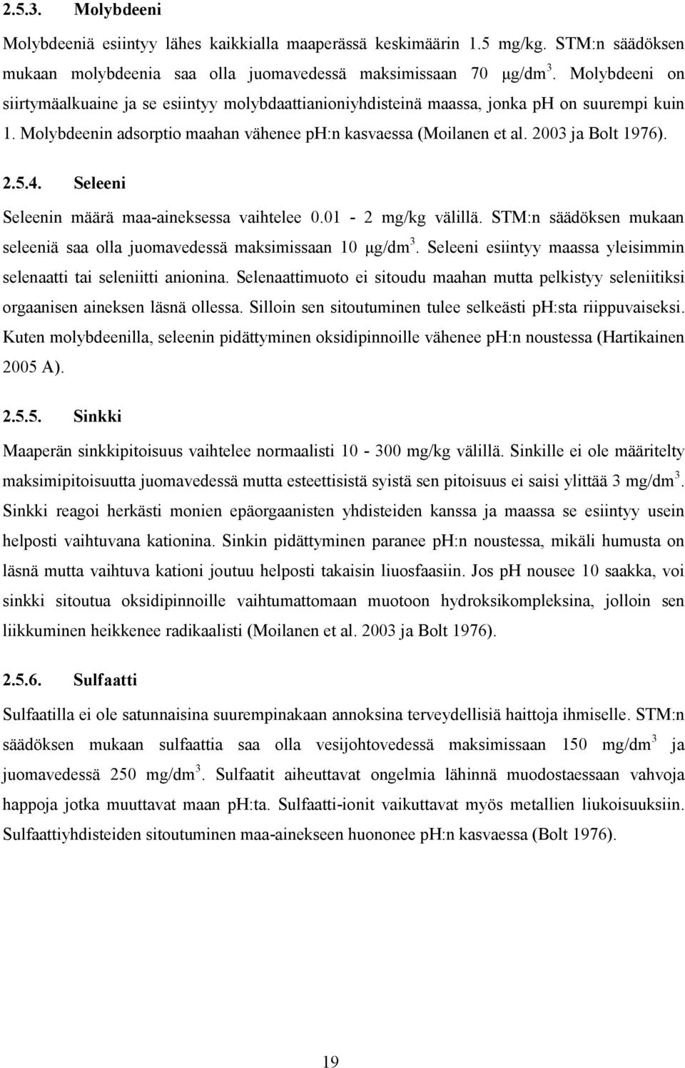 Seleen Seleenn määrä maa-aneksessa vahelee. - mg/kg välllä. STM:n säädöksen mukaan seleenä saa olla uomavedessä maksmssaan µg/dm 3. Seleen esnyy maassa ylesmmn selenaa a selen anonna.