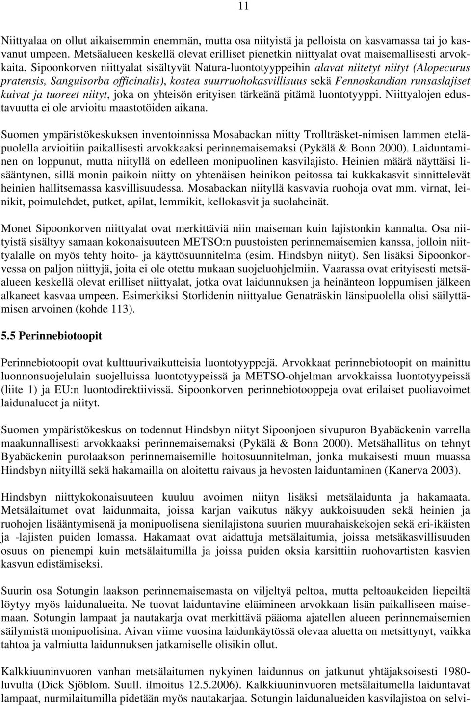 Sipoonkorven niittyalat sisältyvät Natura-luontotyyppeihin alavat niitetyt niityt (Alopecurus pratensis, Sanguisorba officinalis), kostea suurruohokasvillisuus sekä Fennoskandian runsaslajiset kuivat