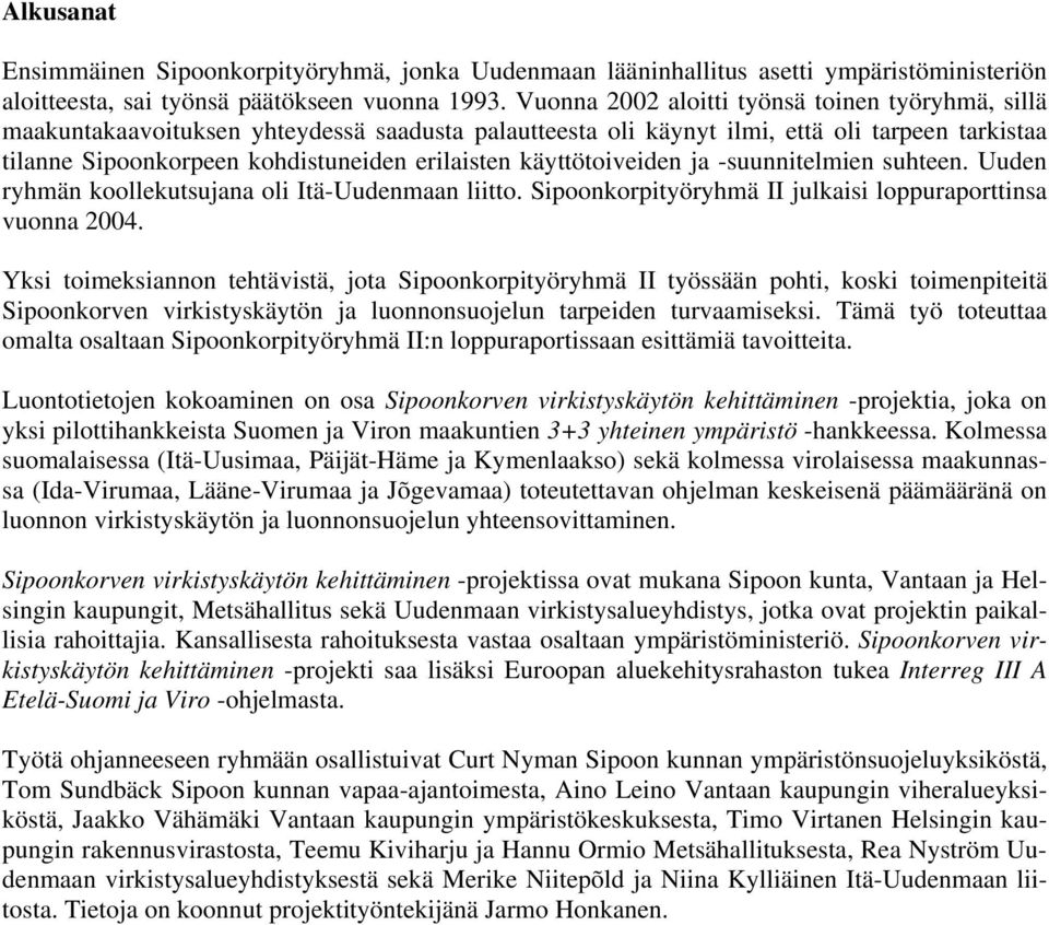 käyttötoiveiden ja -suunnitelmien suhteen. Uuden ryhmän koollekutsujana oli Itä-Uudenmaan liitto. Sipoonkorpityöryhmä II julkaisi loppuraporttinsa vuonna 2004.