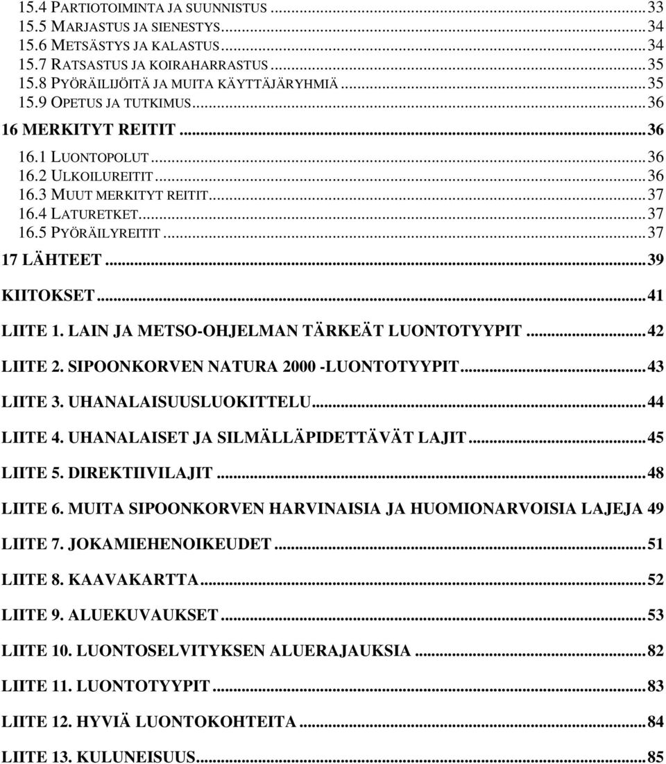 LAIN JA METSO-OHJELMAN TÄRKEÄT LUONTOTYYPIT...42 LIITE 2. SIPOONKORVEN NATURA 2000 -LUONTOTYYPIT...43 LIITE 3. UHANALAISUUSLUOKITTELU...44 LIITE 4. UHANALAISET JA SILMÄLLÄPIDETTÄVÄT LAJIT...45 LIITE 5.