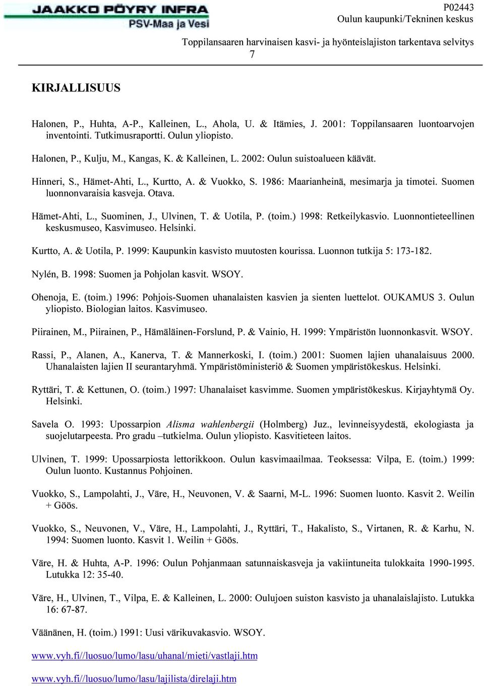 & Vuokko, S. 1986: Maarianheinä, mesimarja ja timotei. Suomen luonnonvaraisia kasveja. Otava. Hämet-Ahti, L., Suominen, J., Ulvinen, T. & Uotila, P. (toim.) 1998: Retkeilykasvio.