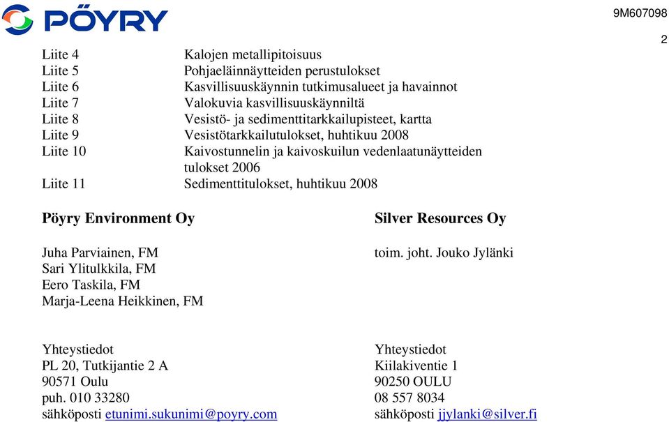 Sedimenttitulokset, huhtikuu 2008 9M607098 2 Pöyry Environment Oy Juha Parviainen, FM Sari Ylitulkkila, FM Eero Taskila, FM Marja-Leena Heikkinen, FM Silver Resources Oy toim. joht.