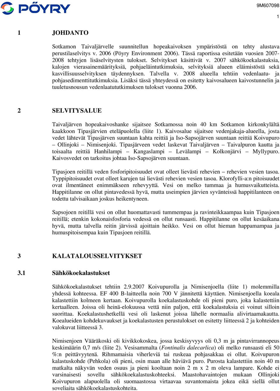 2007 sähkökoekalastuksia, kalojen vierasainemäärityksiä, pohjaeläintutkimuksia, selvityksiä alueen eläimistöstä sekä kasvillisuusselvityksen täydennyksen. Talvella v.