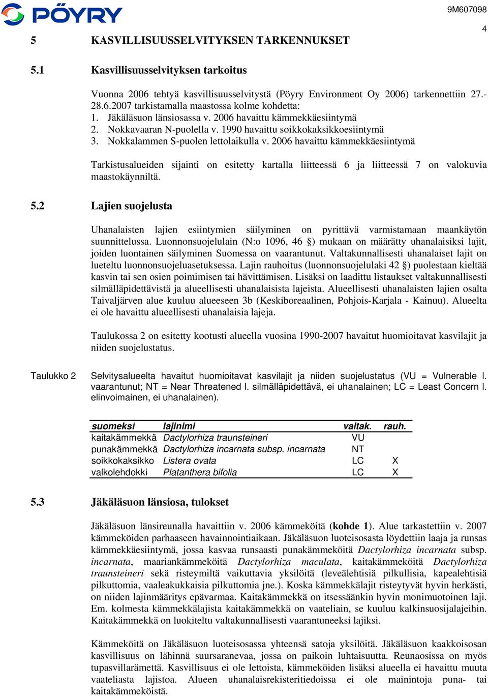 2006 havaittu kämmekkäesiintymä Tarkistusalueiden sijainti on esitetty kartalla liitteessä 6 ja liitteessä 7 on valokuvia maastokäynniltä. 5.