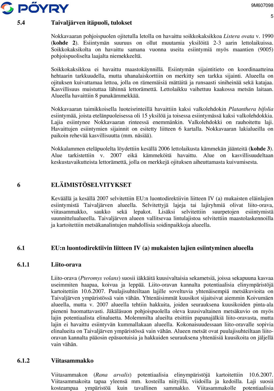 Soikkokaksikkoa ei havaittu maastokäynnillä. Esiintymän sijaintitieto on koordinaatteina hehtaarin tarkkuudella, mutta uhanalaiskorttiin on merkitty sen tarkka sijainti.