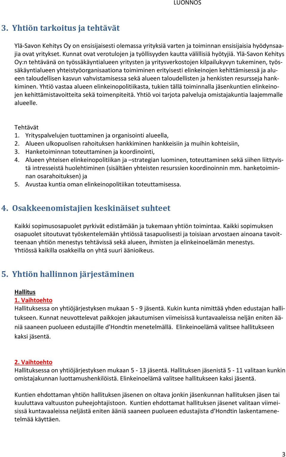 Ylä-Savon Kehitys Oy:n tehtävänä on työssäkäyntialueen yritysten ja yritysverkostojen kilpailukyvyn tukeminen, työssäkäyntialueen yhteistyöorganisaationa toimiminen erityisesti elinkeinojen