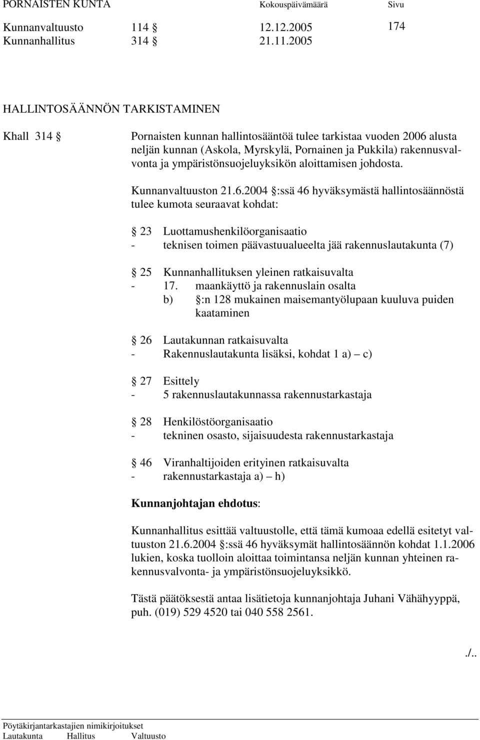 2005 174 HALLINTOSÄÄNNÖN TARKISTAMINEN Khall 314 Pornaisten kunnan hallintosääntöä tulee tarkistaa vuoden 2006 alusta neljän kunnan (Askola, Myrskylä, Pornainen ja Pukkila) rakennusvalvonta ja