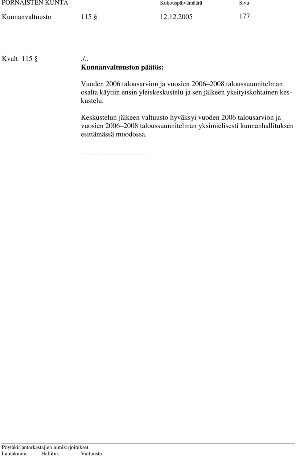 osalta käytiin ensin yleiskeskustelu ja sen jälkeen yksityiskohtainen keskustelu.
