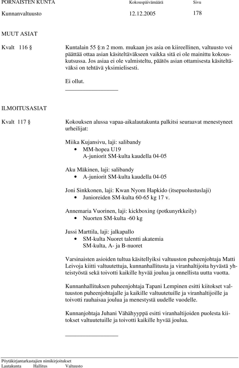 Jos asiaa ei ole valmisteltu, päätös asian ottamisesta käsiteltäväksi on tehtävä yksimielisesti. Ei ollut.