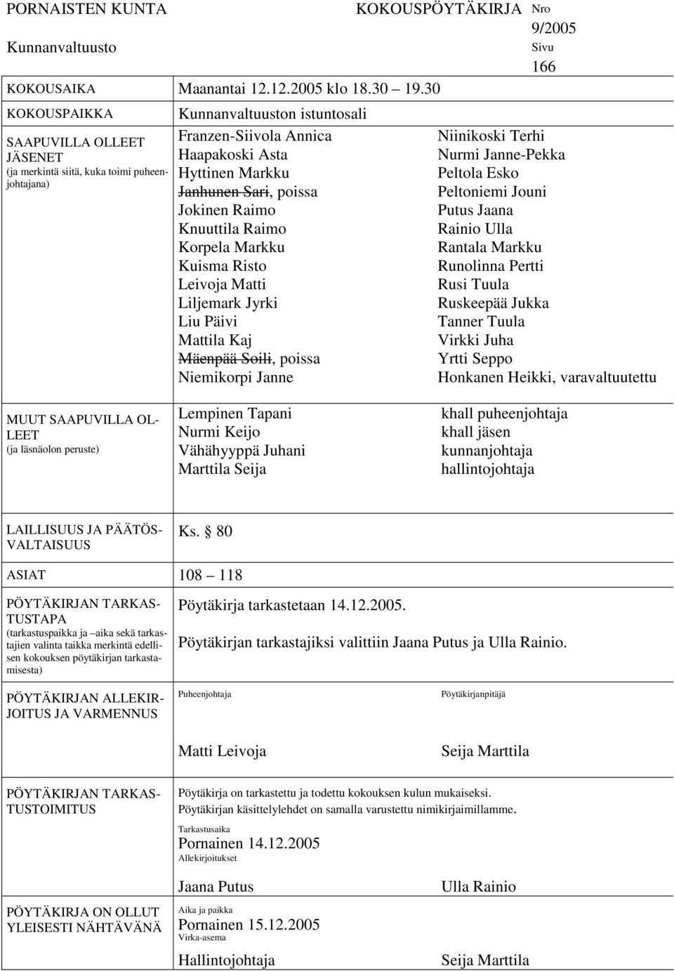 Jokinen Raimo Knuuttila Raimo Korpela Markku Kuisma Risto Leivoja Matti Liljemark Jyrki Liu Päivi Mattila Kaj Mäenpää Soili, poissa Niemikorpi Janne KOKOUSPÖYTÄKIRJA Nro 9/2005 Sivu 166 Niinikoski