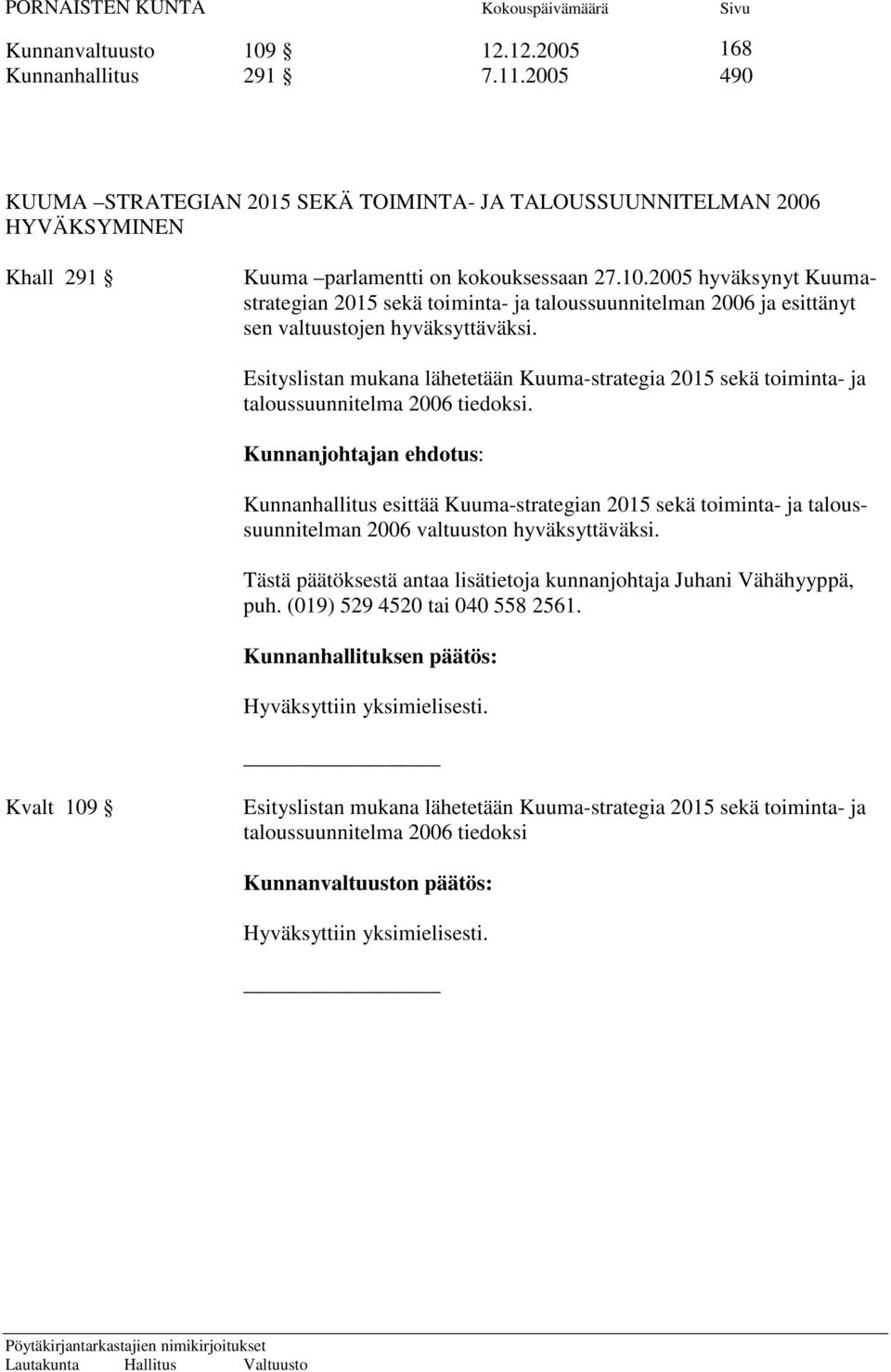 Kunnanjohtajan ehdotus: Kunnanhallitus esittää Kuuma-strategian 2015 sekä toiminta- ja taloussuunnitelman 2006 valtuuston hyväksyttäväksi.