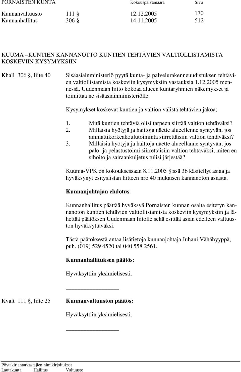 2005 512 KUUMA KUNTIEN KANNANOTTO KUNTIEN TEHTÄVIEN VALTIOLLISTAMISTA KOSKEVIIN KYSYMYKSIIN Khall 306, liite 40 Sisäasiainministeriö pyytä kunta- ja palvelurakenneuudistuksen tehtävien