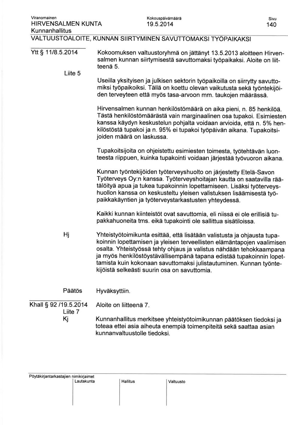 Tällä on koettu olevan vaikutusta sekä työntekijöiden terveyteen että myös tasa-arvoon mm. taukojen määrässä. Hirvensalmen kunnan henkilöstömäärä on aika pieni, n. 85 henkilöä.