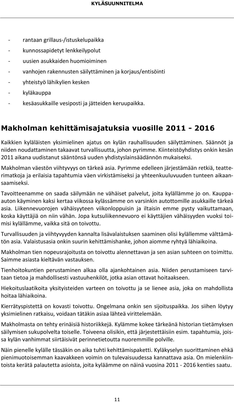 Säännöt ja niiden noudattaminen takaavat turvallisuutta, johon pyrimme. Kiinteistöyhdistys onkin kesän 2011 aikana uudistanut sääntönsä uuden yhdistyslainsäädännön mukaiseksi.