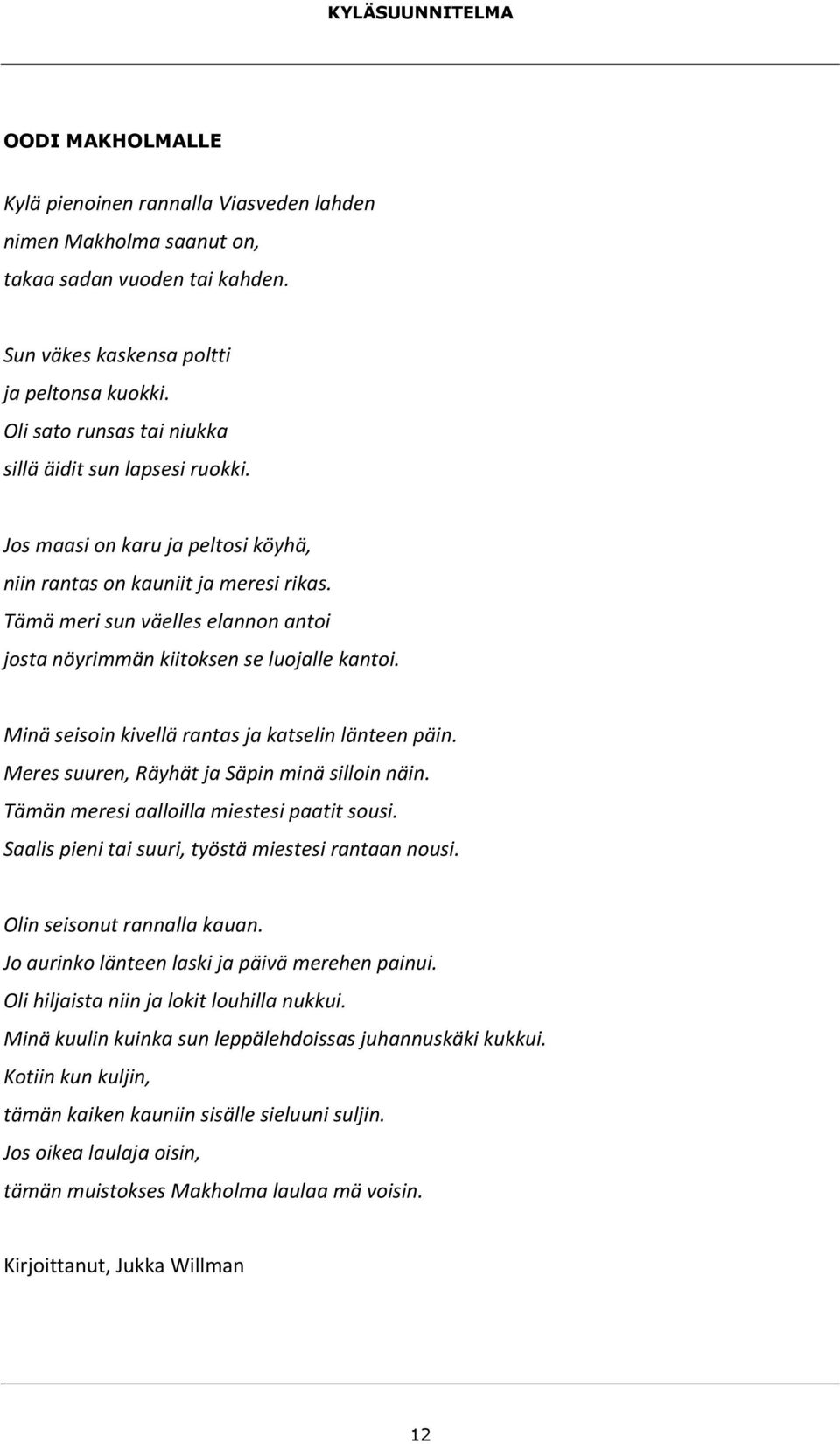 Tämä meri sun väelles elannon antoi josta nöyrimmän kiitoksen se luojalle kantoi. Minä seisoin kivellä rantas ja katselin länteen päin. Meres suuren, Räyhät ja Säpin minä silloin näin.