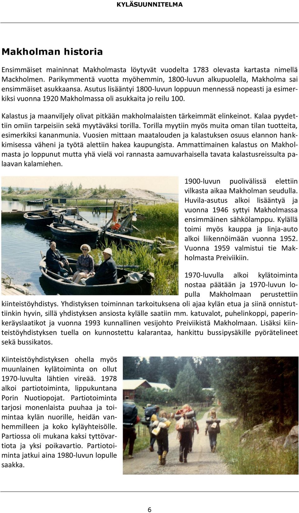 Asutus lisääntyi 1800-luvun loppuun mennessä nopeasti ja esimerkiksi vuonna 1920 Makholmassa oli asukkaita jo reilu 100. Kalastus ja maanviljely olivat pitkään makholmalaisten tärkeimmät elinkeinot.