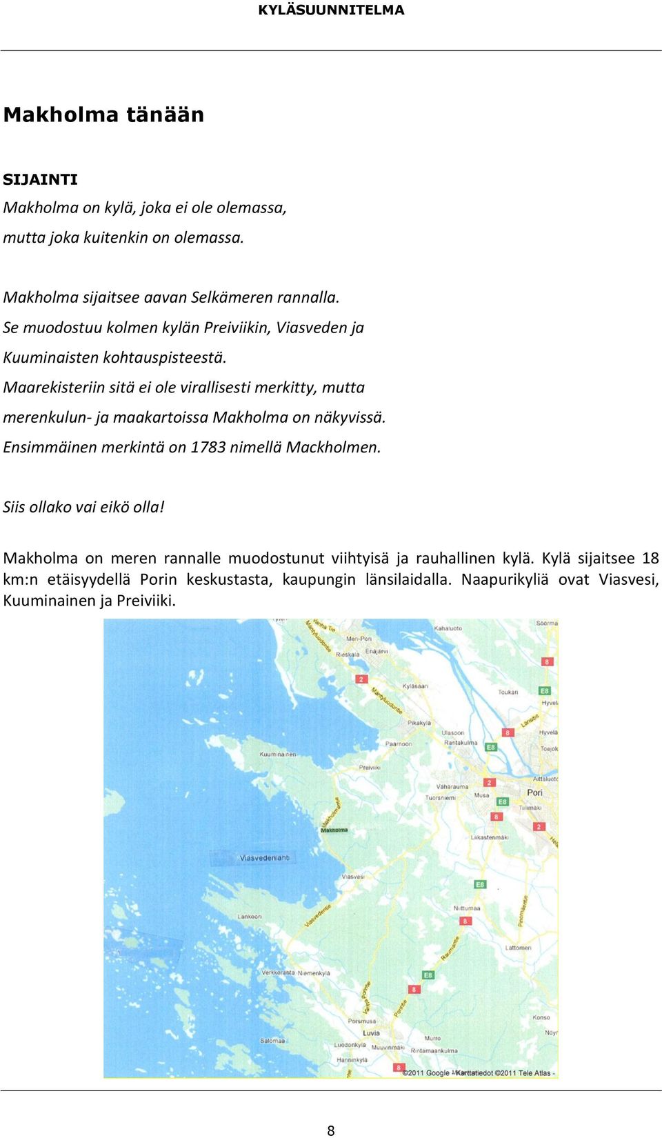 Maarekisteriin sitä ei ole virallisesti merkitty, mutta merenkulun- ja maakartoissa Makholma on näkyvissä.