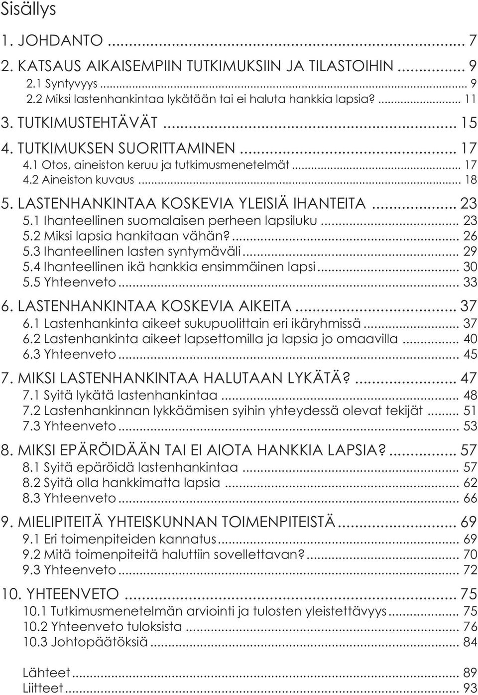 1 Ihanteellinen suomalaisen perheen lapsiluku... 23 5.2 Miksi lapsia hankitaan vähän?... 26 5.3 Ihanteellinen lasten syntymäväli... 29 5.4 Ihanteellinen ikä hankkia ensimmäinen lapsi... 30 5.