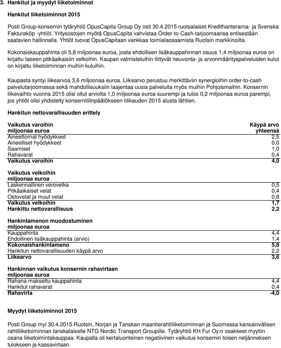 Kokonaiskauppahinta oli 5,8 miljoonaa euroa, josta ehdollisen lisäkauppahinnan osuus 1,4 miljoonaa euroa on kirjattu taseen pitkäaikaisiin velkoihin.