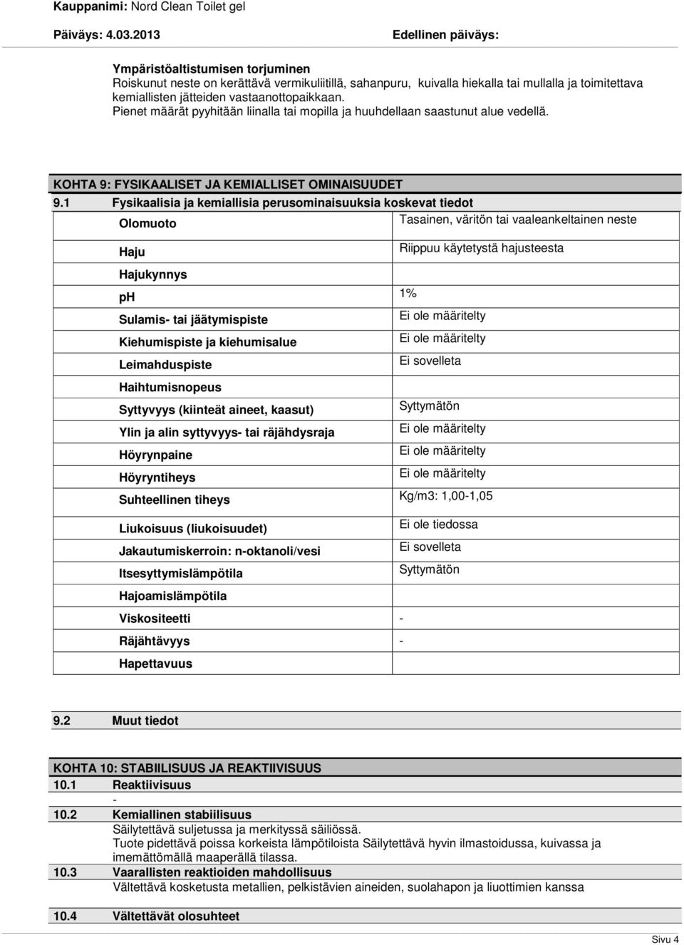 1 Fysikaalisia ja kemiallisia perusominaisuuksia koskevat tiedot Olomuoto Tasainen, väritön tai vaaleankeltainen neste Haju Riippuu käytetystä hajusteesta Hajukynnys ph 1% Sulamis tai jäätymispiste