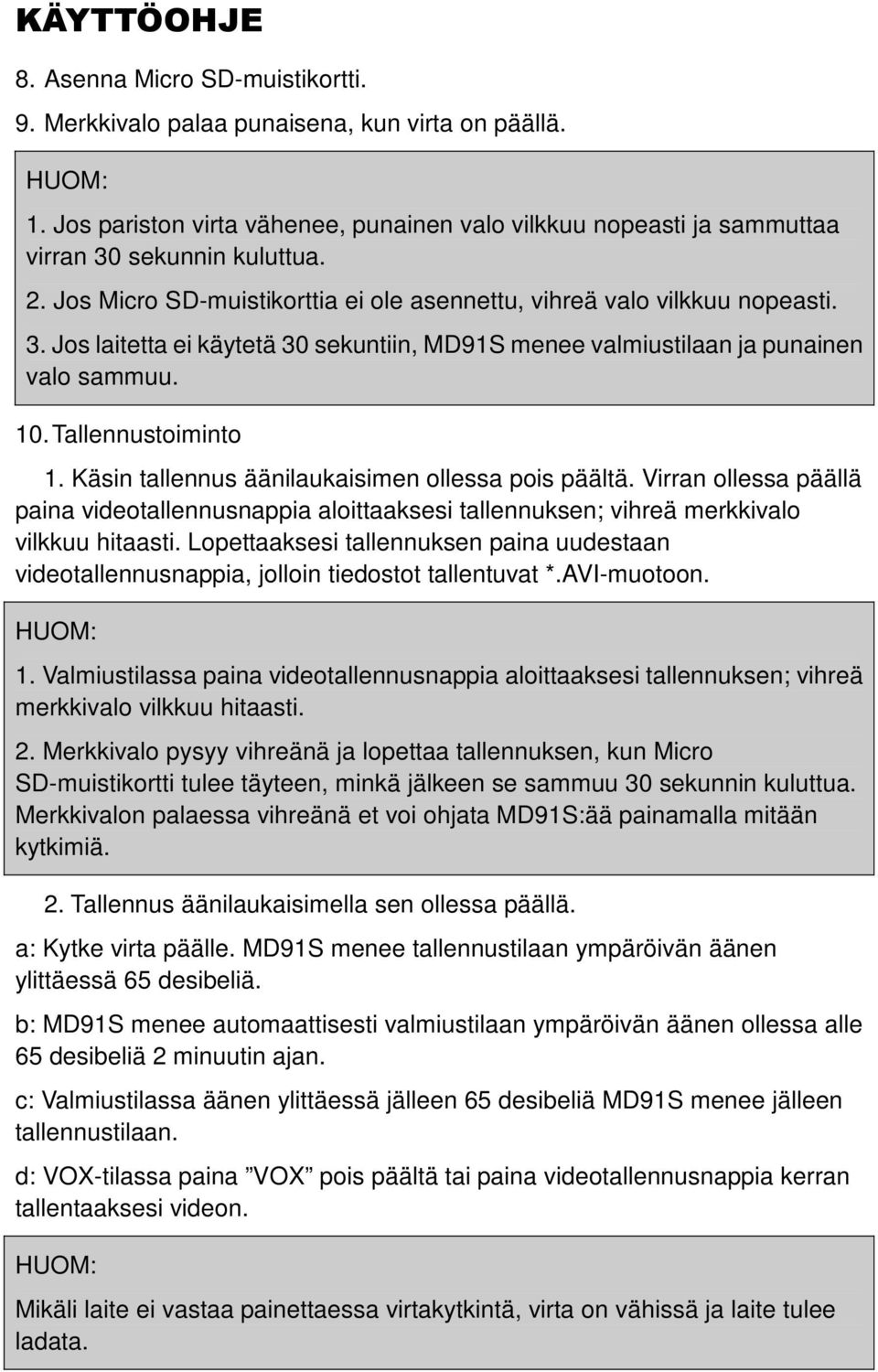 10. Tallennustoiminto 1. Käsin tallennus äänilaukaisimen ollessa pois päältä. Virran ollessa päällä paina videotallennusnappia aloittaaksesi tallennuksen; vihreä merkkivalo vilkkuu hitaasti.