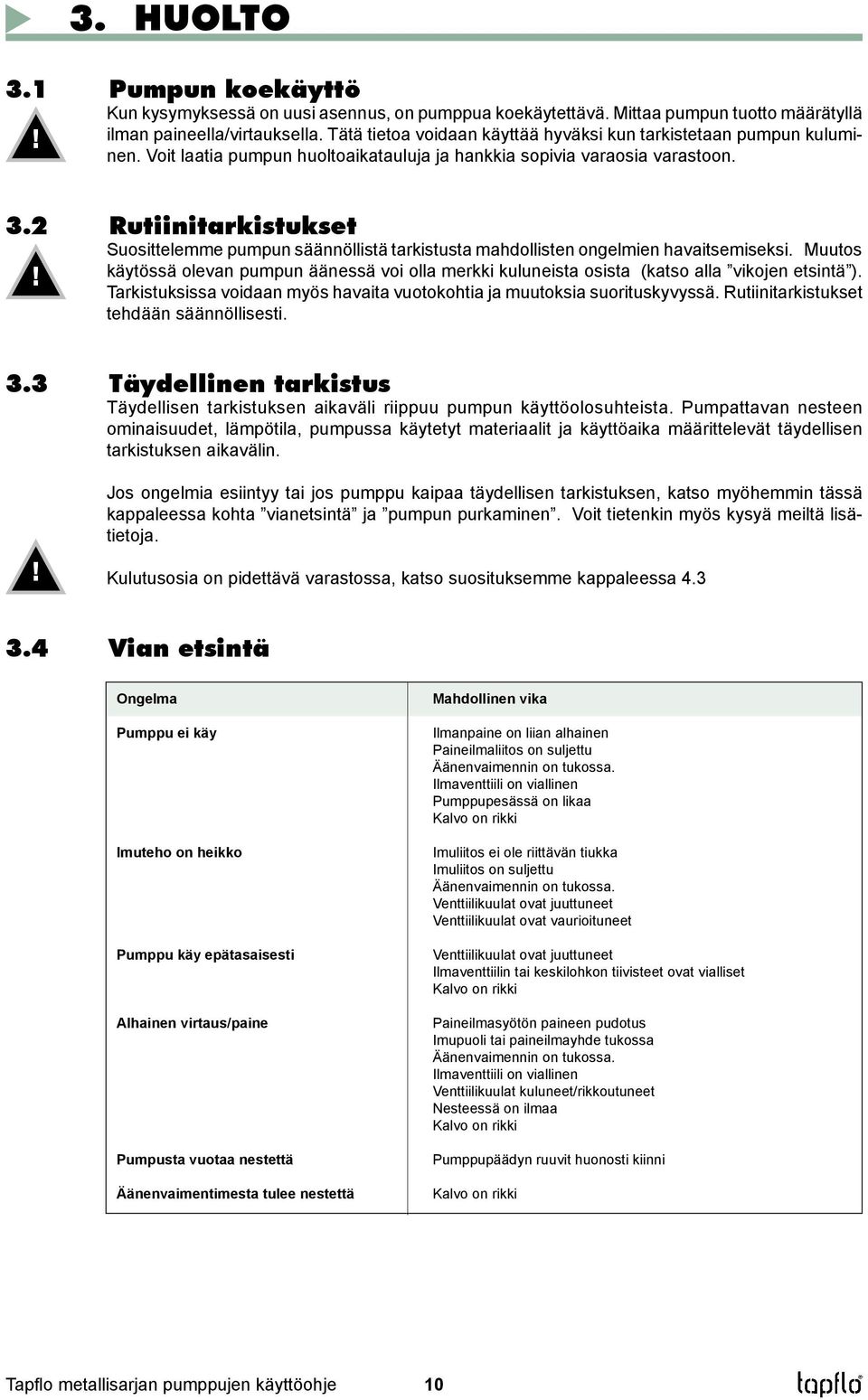 2 Rutiinitarkistukset Suosittelemme pumpun säännöllistä tarkistusta mahdollisten ongelmien havaitsemiseksi. Muutos!